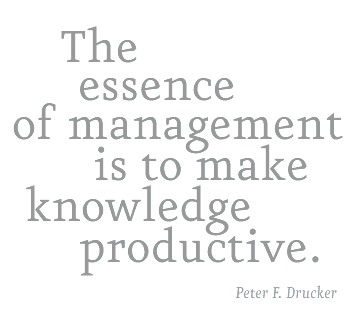 The essence of management is to make knowledge productive. (Peter F. Drucker)